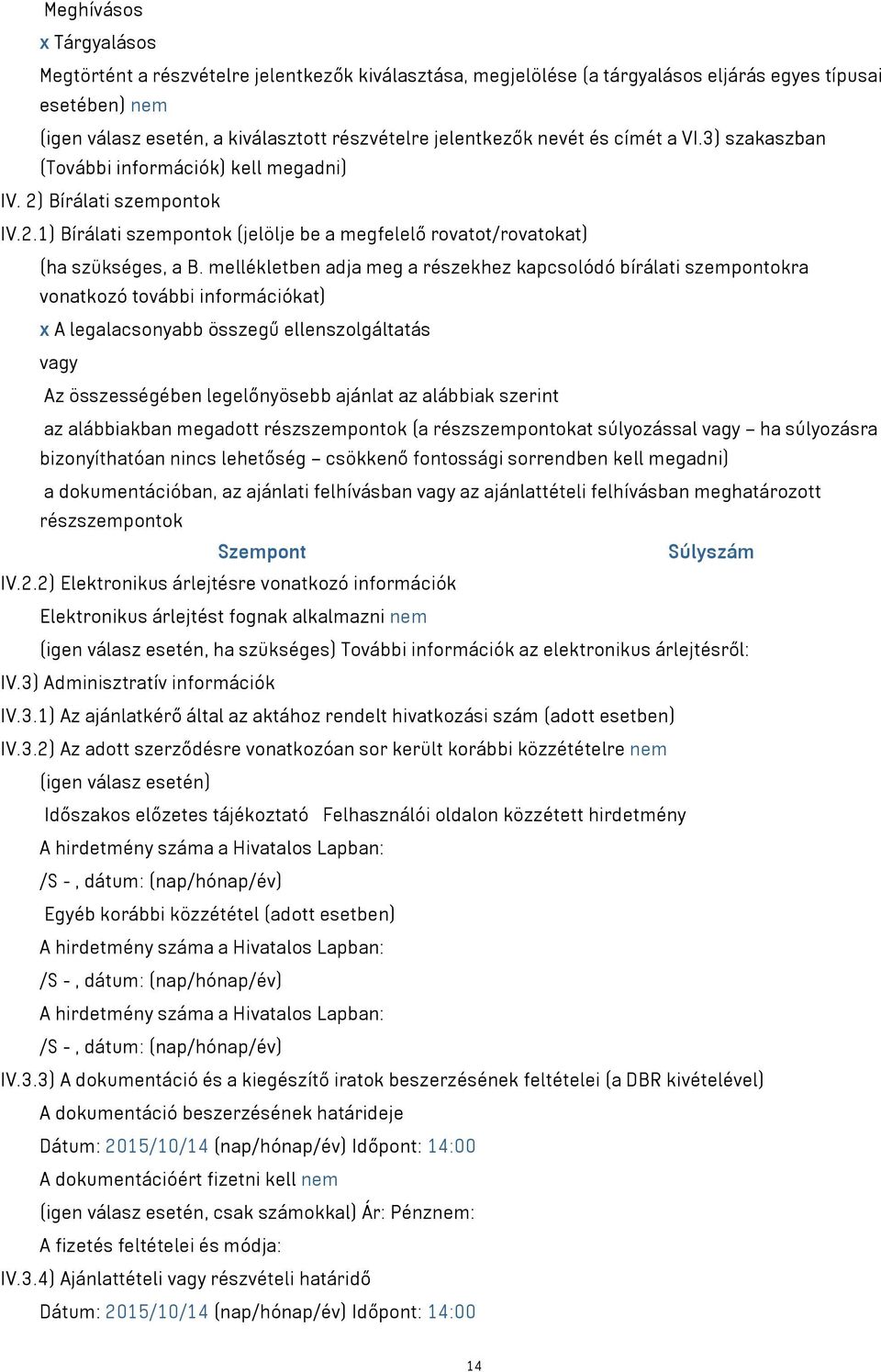 mellékletben adja meg a részekhez kapcsolódó bírálati szempontokra vonatkozó további információkat) x A legalacsonyabb összegű ellenszolgáltatás vagy Az összességében legelőnyösebb ajánlat az