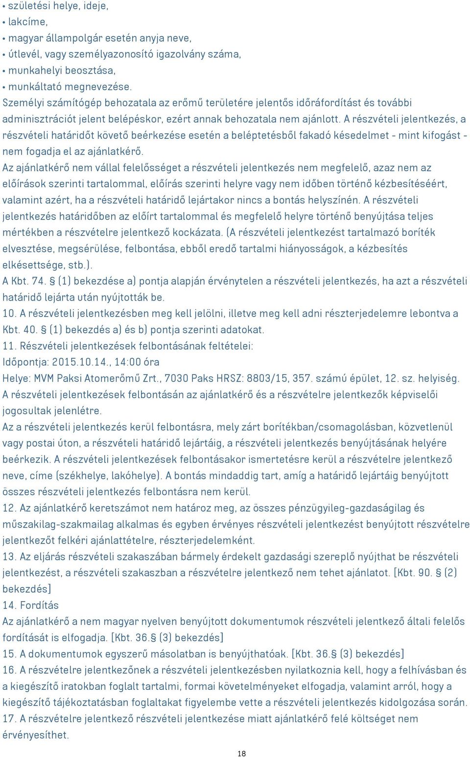 A részvételi jelentkezés, a részvételi határidőt követő beérkezése esetén a beléptetésből fakadó késedelmet - mint kifogást - nem fogadja el az ajánlatkérő.