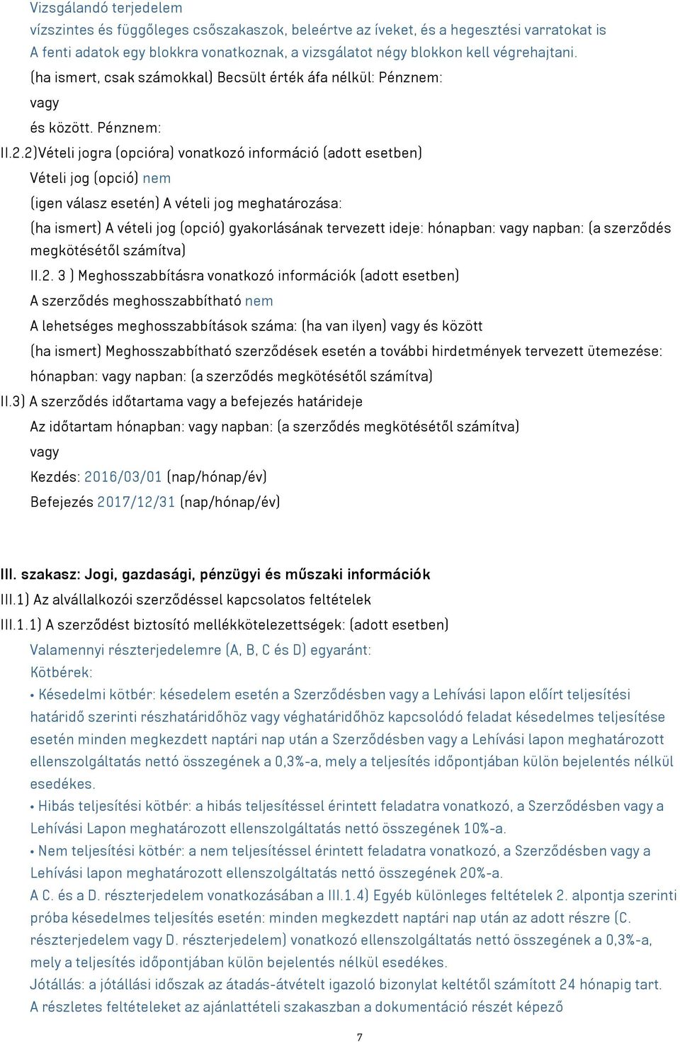 2)Vételi jogra (opcióra) vonatkozó információ (adott esetben) Vételi jog (opció) nem (igen válasz esetén) A vételi jog meghatározása: (ha ismert) A vételi jog (opció) gyakorlásának tervezett ideje: