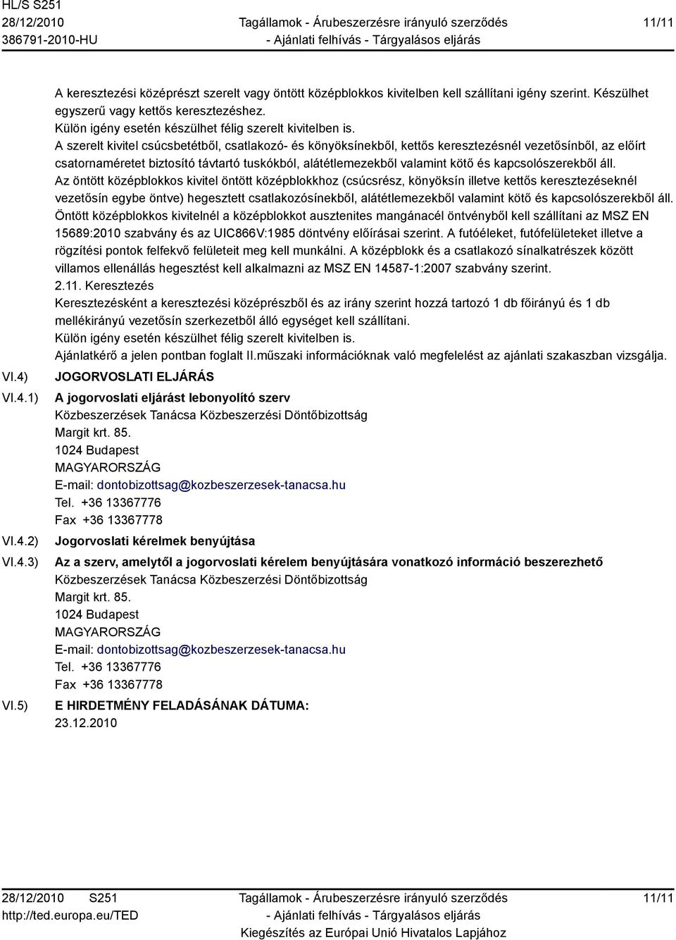 A szerelt kivitel csúcsbetétből, csatlakozó- és könyöksínekből, kettős keresztezésnél vezetősínből, az előírt csatornaméretet biztosító távtartó tuskókból, alátétlemezekből valamint kötő és