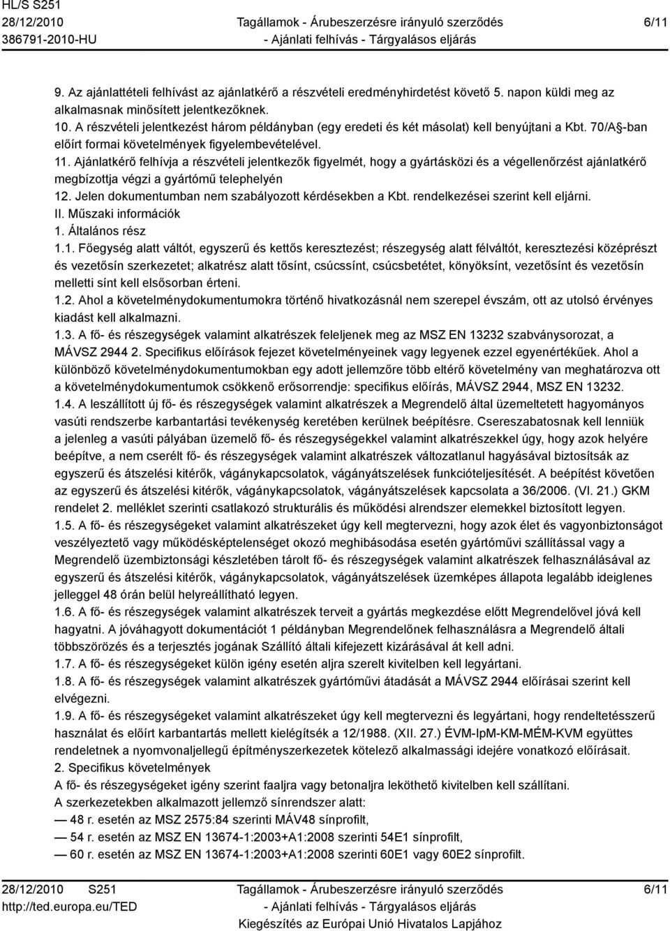 Ajánlatkérő felhívja a részvételi jelentkezők figyelmét, hogy a gyártásközi és a végellenőrzést ajánlatkérő megbízottja végzi a gyártómű telephelyén 12.