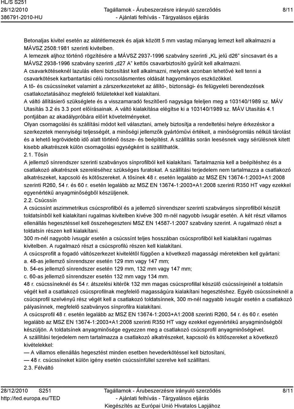 A csavarkötéseknél lazulás elleni biztosítást kell alkalmazni, melynek azonban lehetővé kell tenni a csavarkötések karbantartási célú roncsolásmentes oldását hagyományos eszközökkel.