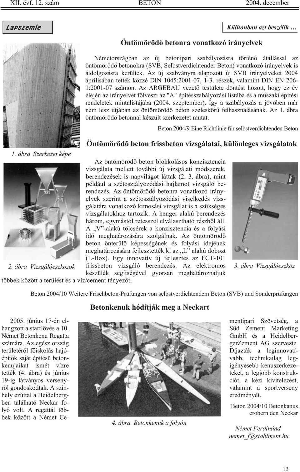 Beton) vonatkozó irányelvek is átdolgozásra kerültek. Az új szabványra alapozott új SVB irányelveket 2004 áprilisában tették közzé DIN 1045:2001-07, 1-3. részek, valamint DIN EN 206-1:2001-07 számon.