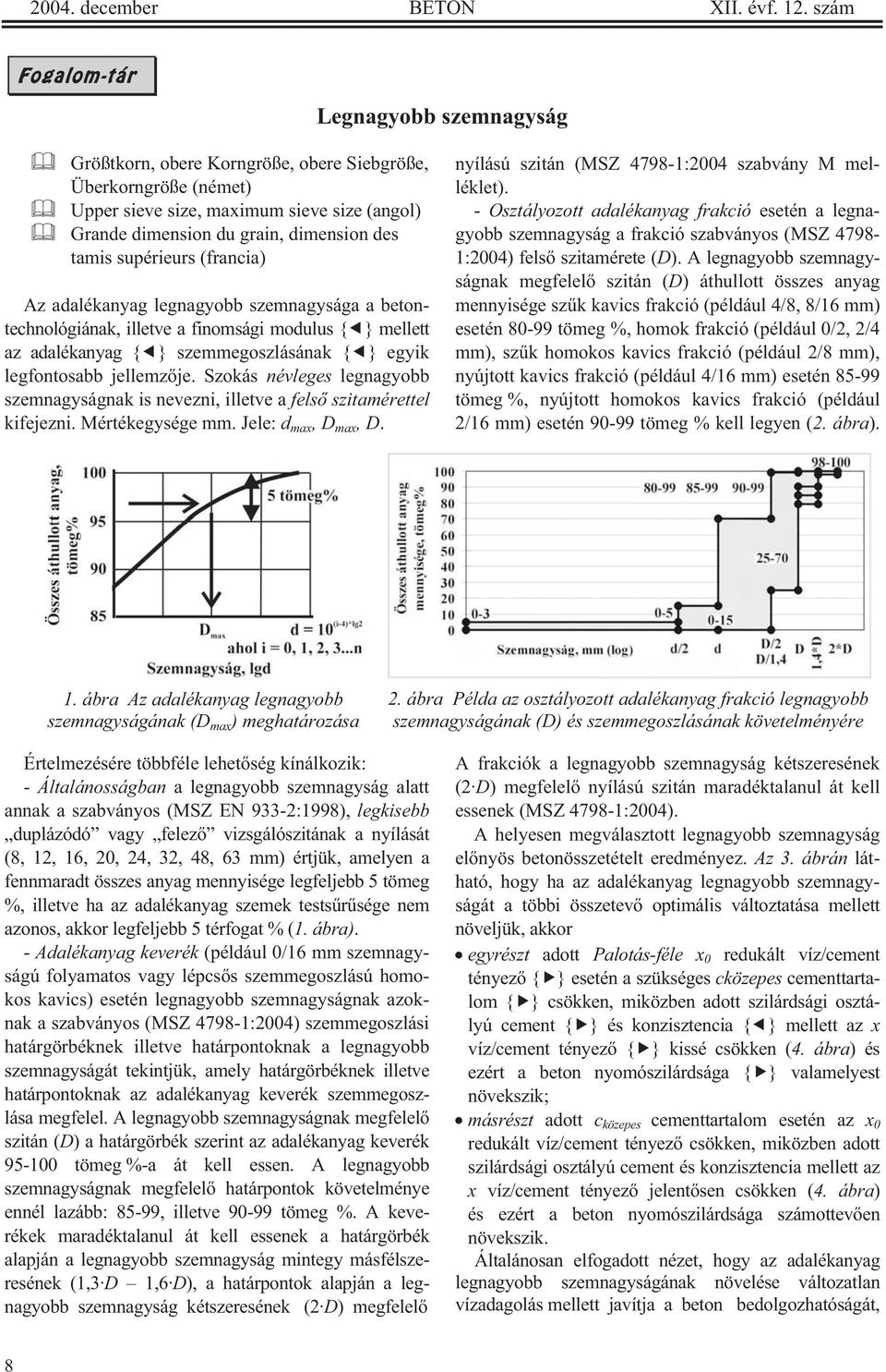 supérieurs (francia) Az adalékanyag legnagyobb szemnagysága a betontechnológiának, illetve a finomsági modulus { } mellett az adalékanyag { } szemmegoszlásának { } egyik legfontosabb jellemz je.