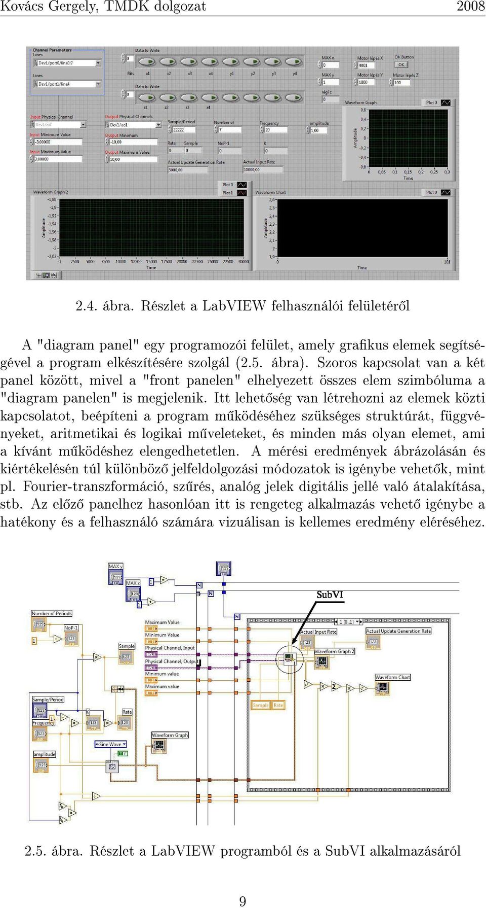 Itt lehet ség van létrehozni az elemek közti kapcsolatot, beépíteni a program m ködéséhez szükséges struktúrát, függvényeket, aritmetikai és logikai m veleteket, és minden más olyan elemet, ami a