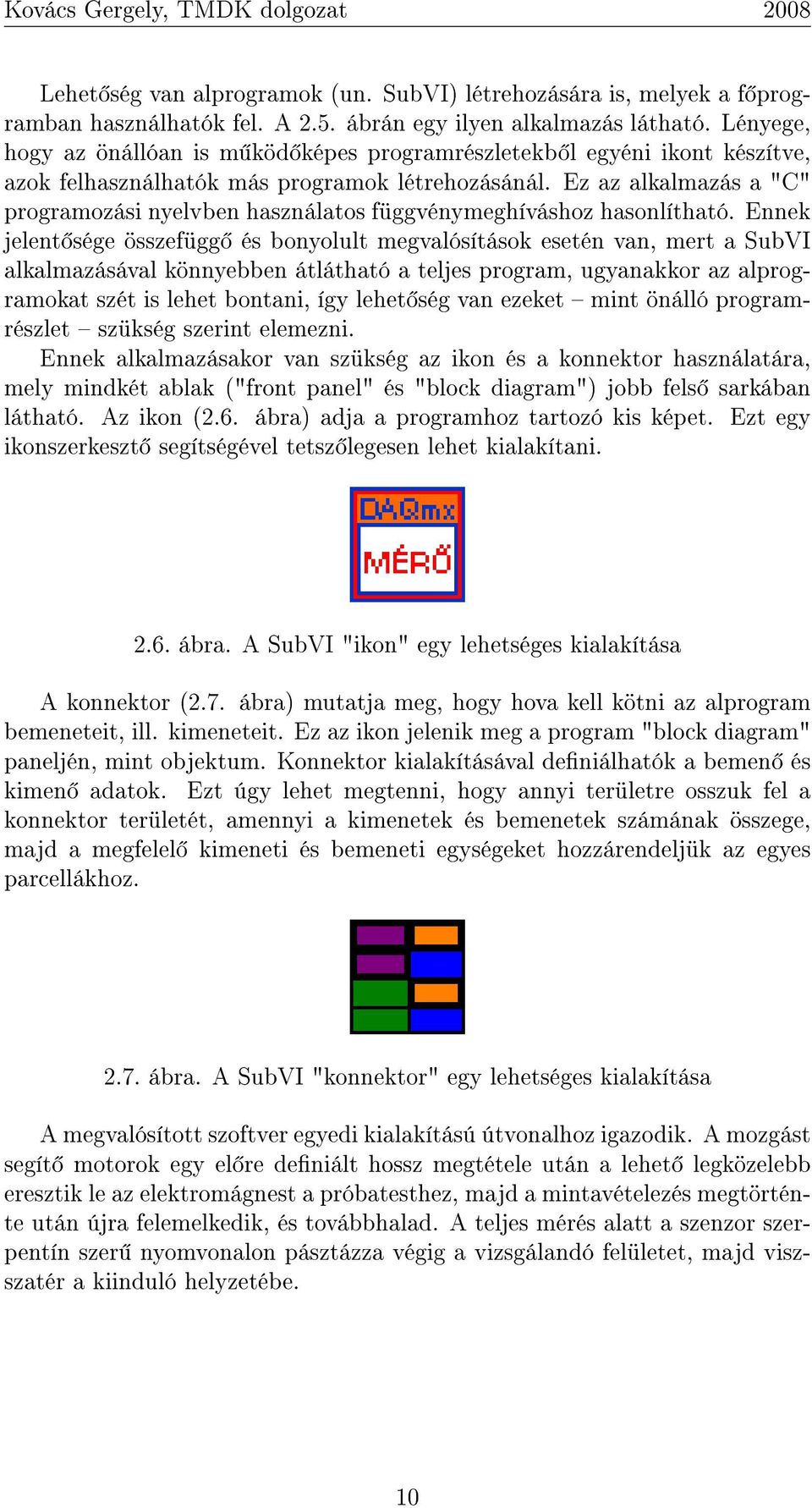 Ez az alkalmazás a "C" programozási nyelvben használatos függvénymeghíváshoz hasonlítható.