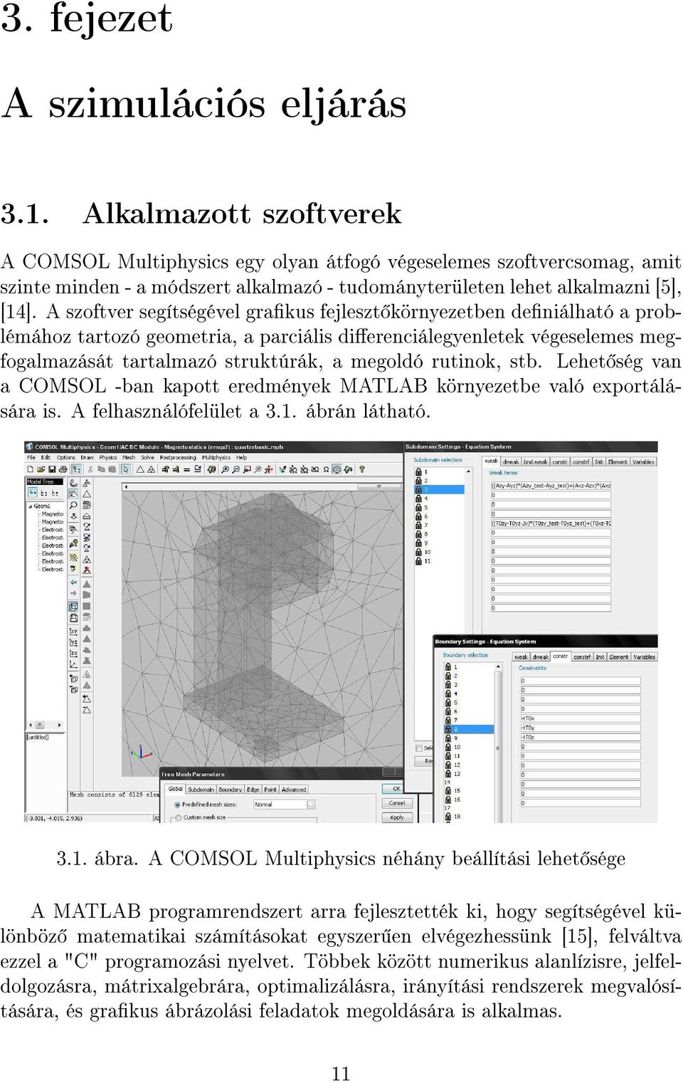 A szoftver segítségével grakus fejleszt környezetben deniálható a problémához tartozó geometria, a parciális dierenciálegyenletek végeselemes megfogalmazását tartalmazó struktúrák, a megoldó rutinok,