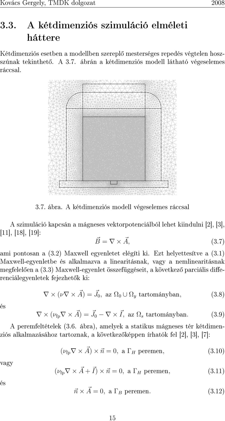 A kétdimenziós modell végeselemes ráccsal A szimuláció kapcsán a mágneses vektorpotenciálból lehet kiindulni [2], [3], [11], [18], [19]: B = A, (3.7) ami pontosan a (3.