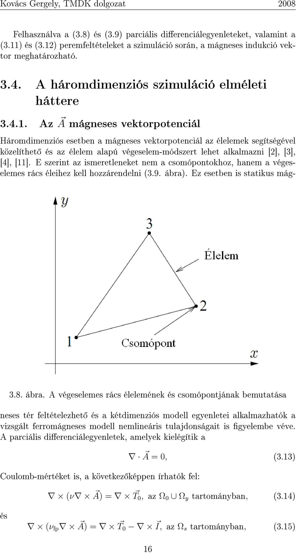 Az A mágneses vektorpotenciál Háromdimenziós esetben a mágneses vektorpotenciál az élelemek segítségével közelíthet és az élelem alapú végeselem-módszert lehet alkalmazni [2], [3], [4], [11].