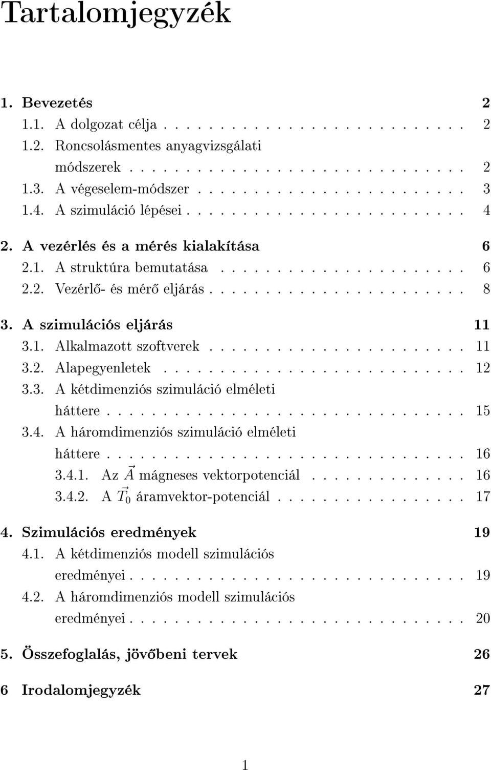 A szimulációs eljárás 11 3.1. Alkalmazott szoftverek....................... 11 3.2. Alapegyenletek........................... 12 3.3. A kétdimenziós szimuláció elméleti háttere................................ 15 3.