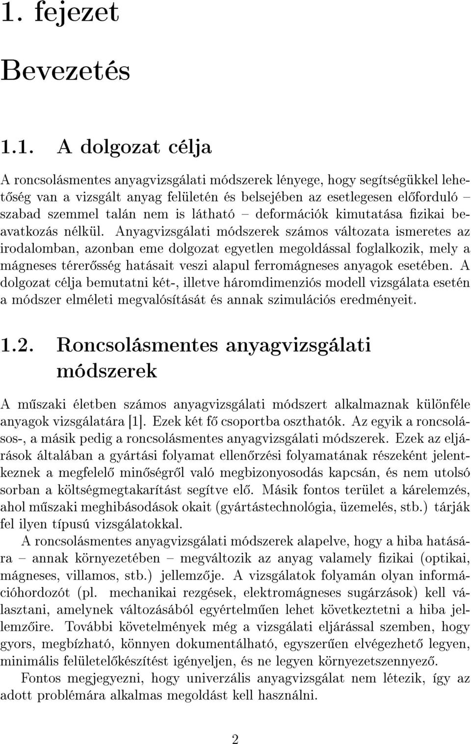 Anyagvizsgálati módszerek számos változata ismeretes az irodalomban, azonban eme dolgozat egyetlen megoldással foglalkozik, mely a mágneses térer sség hatásait veszi alapul ferromágneses anyagok