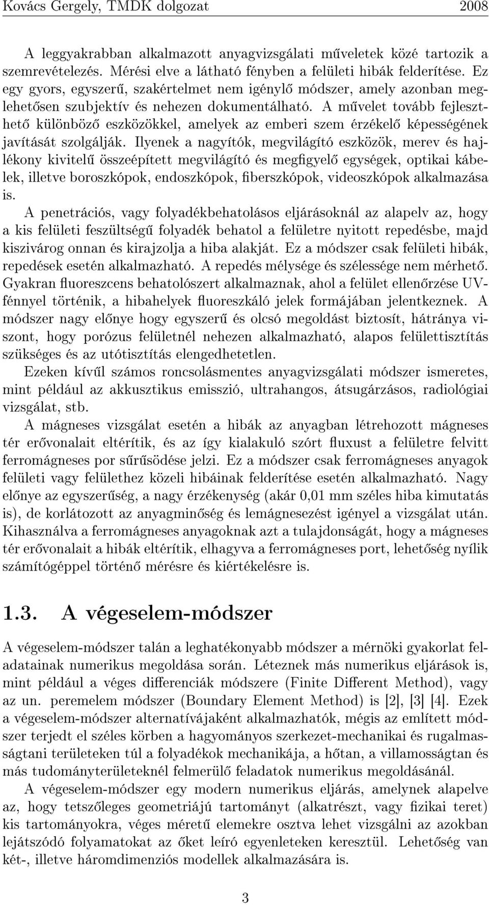 A m velet tovább fejleszthet különböz eszközökkel, amelyek az emberi szem érzékel képességének javítását szolgálják.