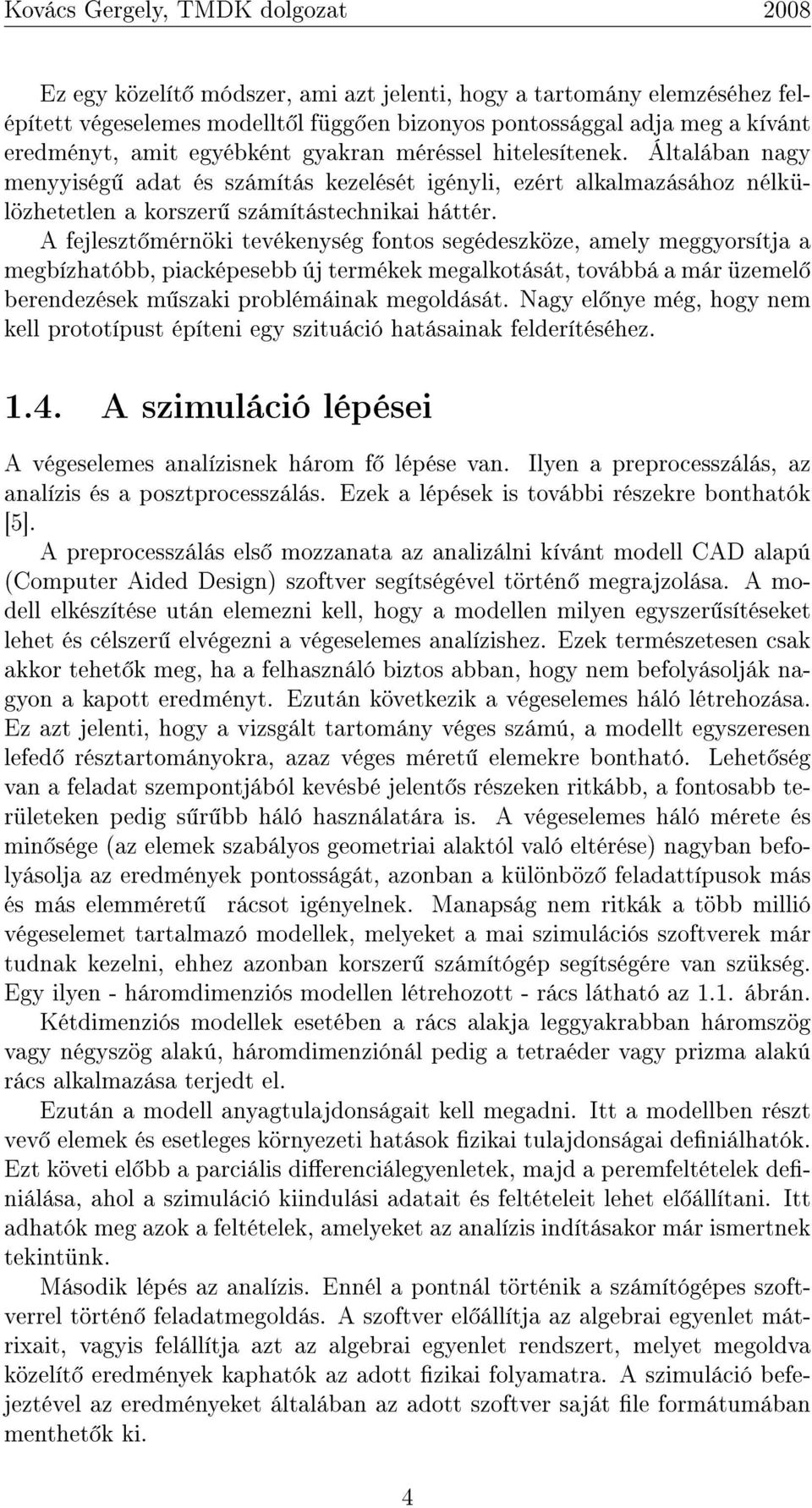 A fejleszt mérnöki tevékenység fontos segédeszköze, amely meggyorsítja a megbízhatóbb, piacképesebb új termékek megalkotását, továbbá a már üzemel berendezések m szaki problémáinak megoldását.