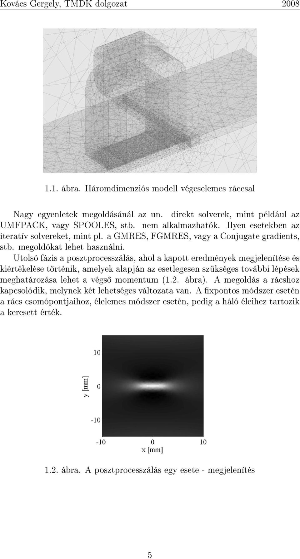 Utolsó fázis a posztprocesszálás, ahol a kapott eredmények megjelenítése és kiértékelése történik, amelyek alapján az esetlegesen szükséges további lépések meghatározása lehet a végs