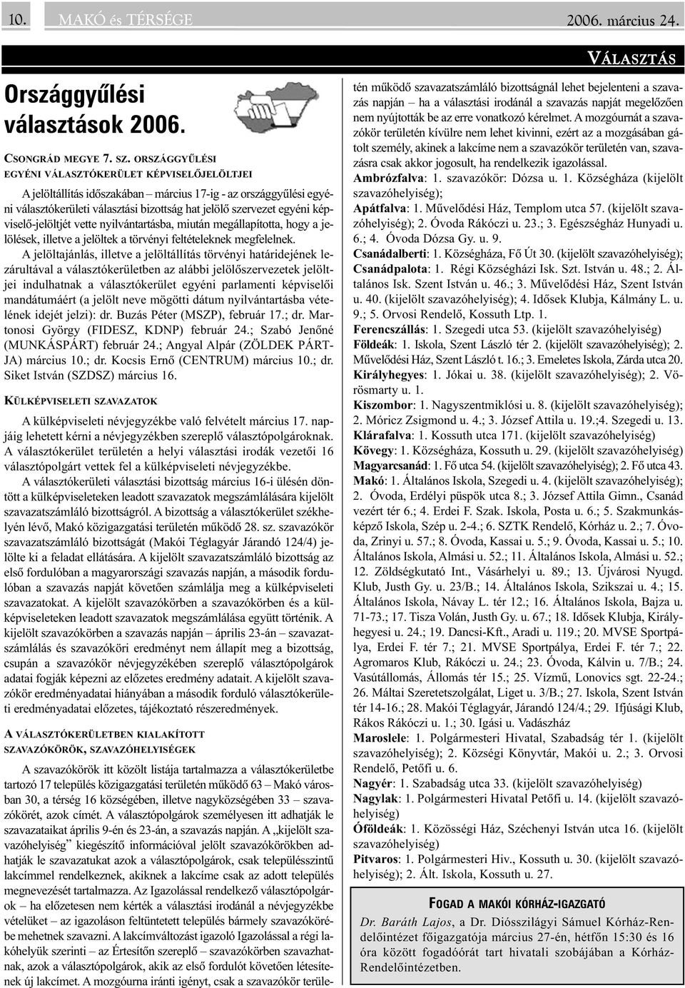 képviselõ-jelöltjét vette nyilvántartásba, miután megállapította, hogy a jelölések, illetve a jelöltek a törvényi feltételeknek megfelelnek.