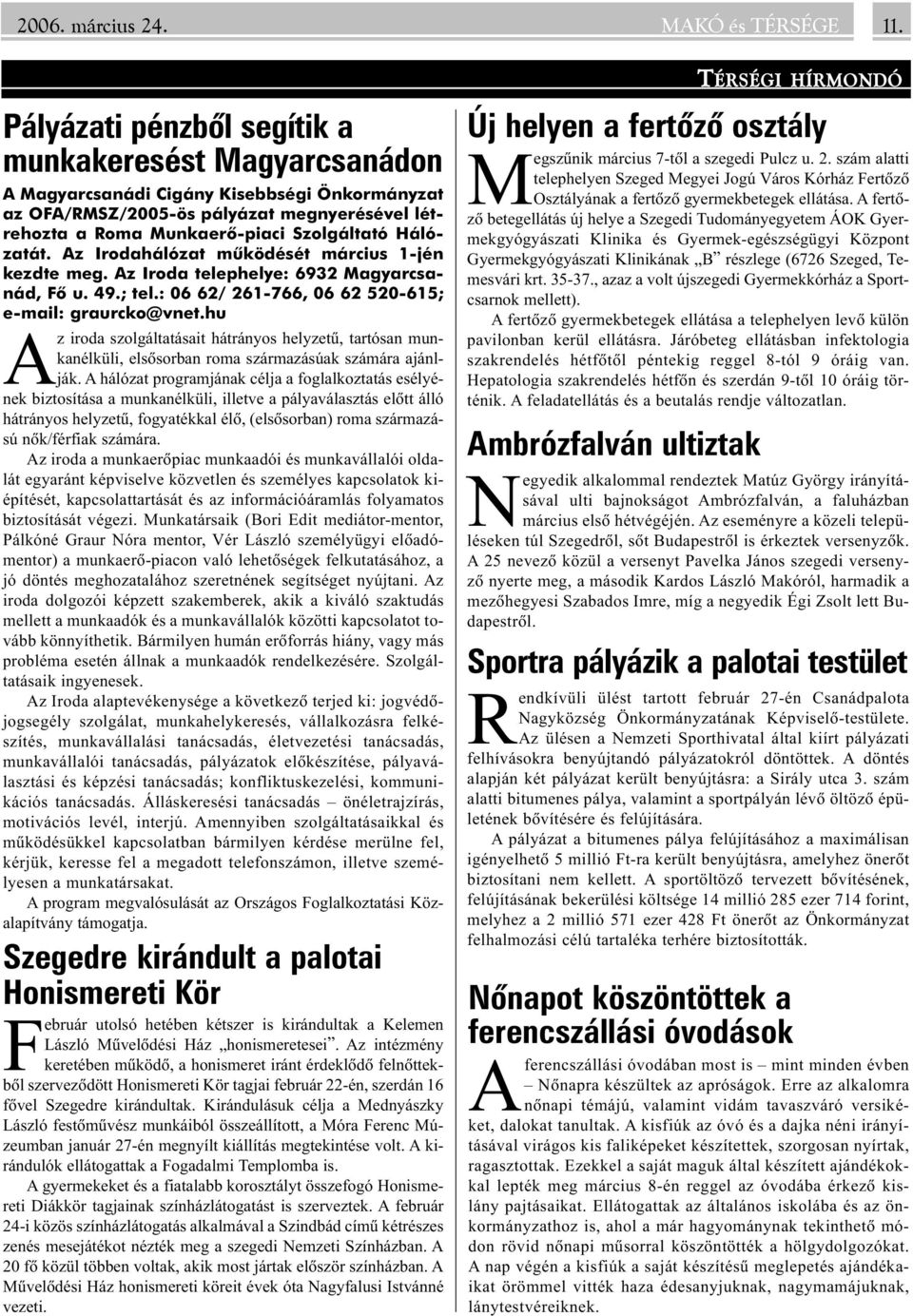 Hálózatát. Az Irodahálózat mûködését március 1-jén kezdte meg. Az Iroda telephelye: 6932 Magyarcsanád, Fõ u. 49.; tel.: 06 62/ 261-766, 06 62 520-615; e-mail: graurcko@vnet.