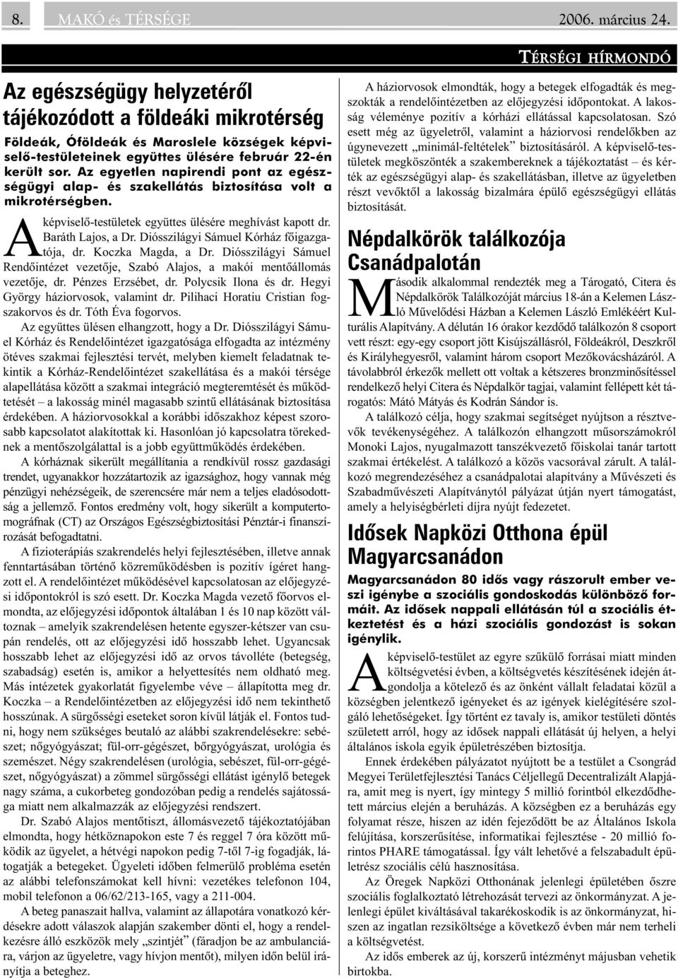 Az egyetlen napirendi pont az egészségügyi alap- és szakellátás biztosítása volt a mikrotérségben. Aképviselõ-testületek együttes ülésére meghívást kapott dr. Baráth Lajos, a Dr.
