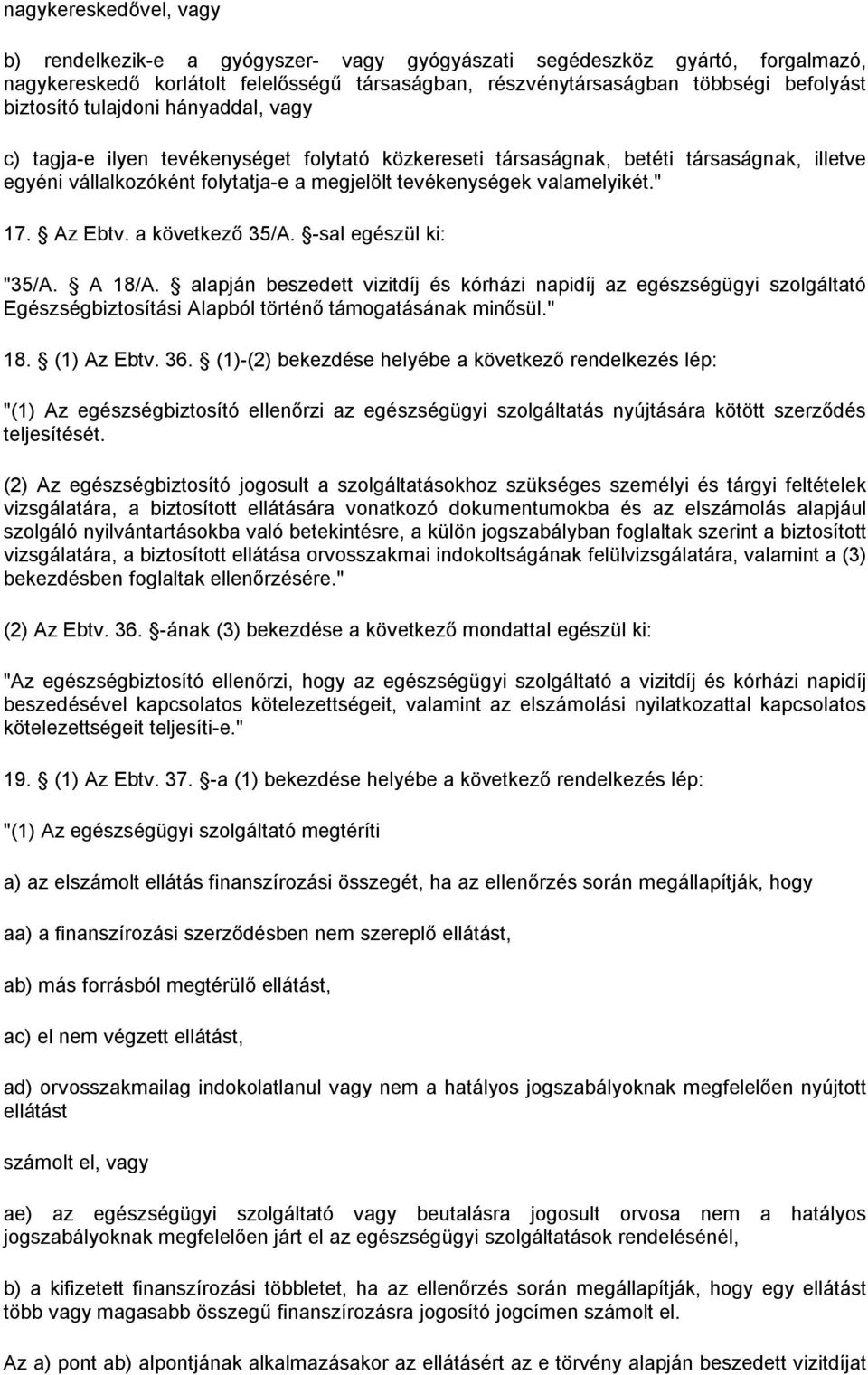 Az Ebtv. a következő 35/A. -sal egészül ki: "35/A. A 18/A. alapján beszedett vizitdíj és kórházi napidíj az egészségügyi szolgáltató Egészségbiztosítási Alapból történő támogatásának minősül." 18.