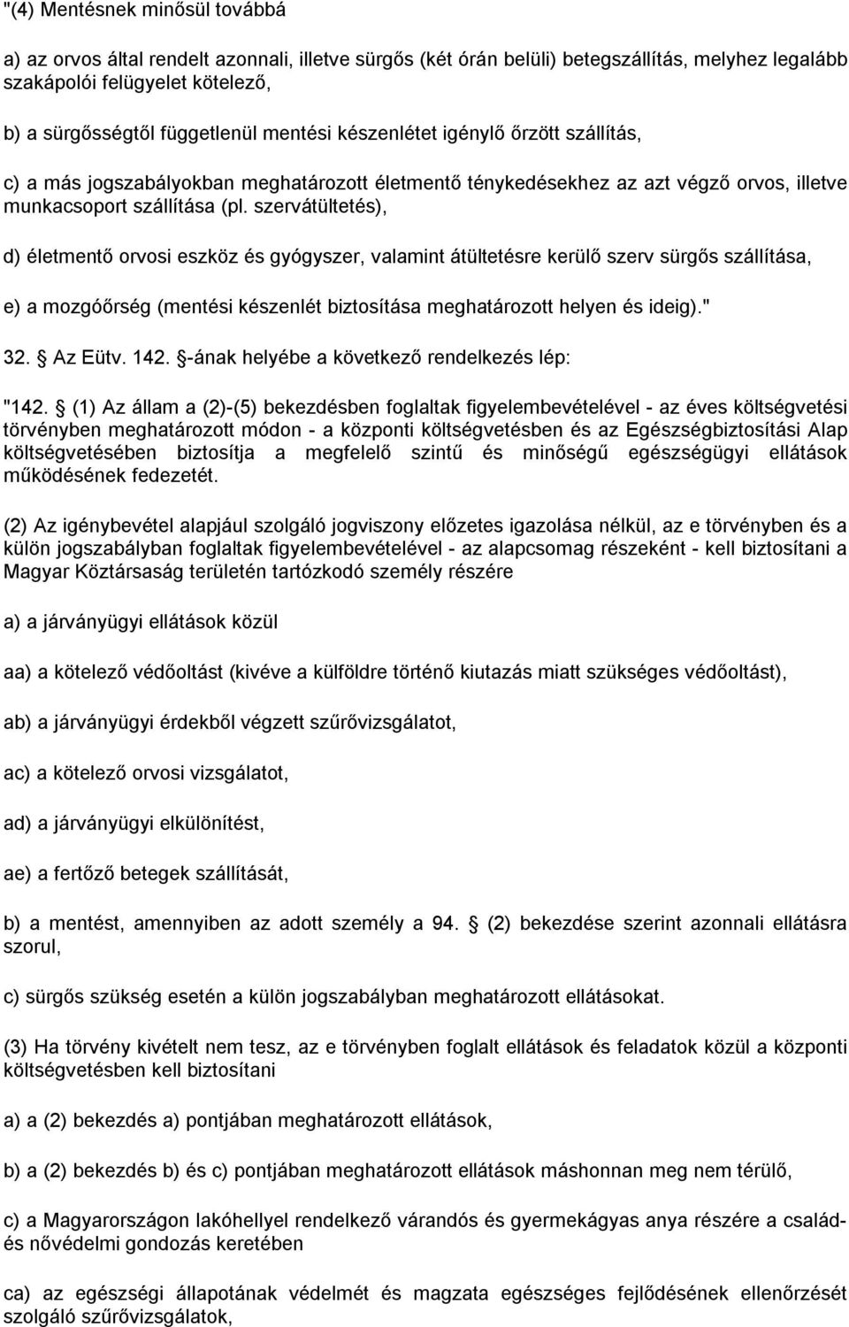 szervátültetés), d) életmentő orvosi eszköz és gyógyszer, valamint átültetésre kerülő szerv sürgős szállítása, e) a mozgóőrség (mentési készenlét biztosítása meghatározott helyen és ideig)." 32.