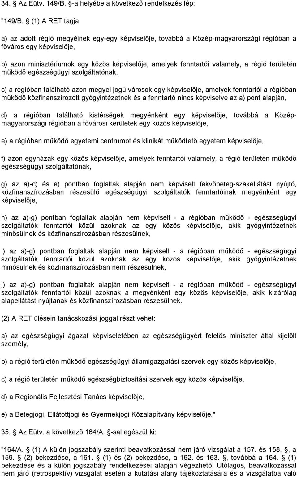 valamely, a régió területén működő egészségügyi szolgáltatónak, c) a régióban található azon megyei jogú városok egy képviselője, amelyek fenntartói a régióban működő közfinanszírozott