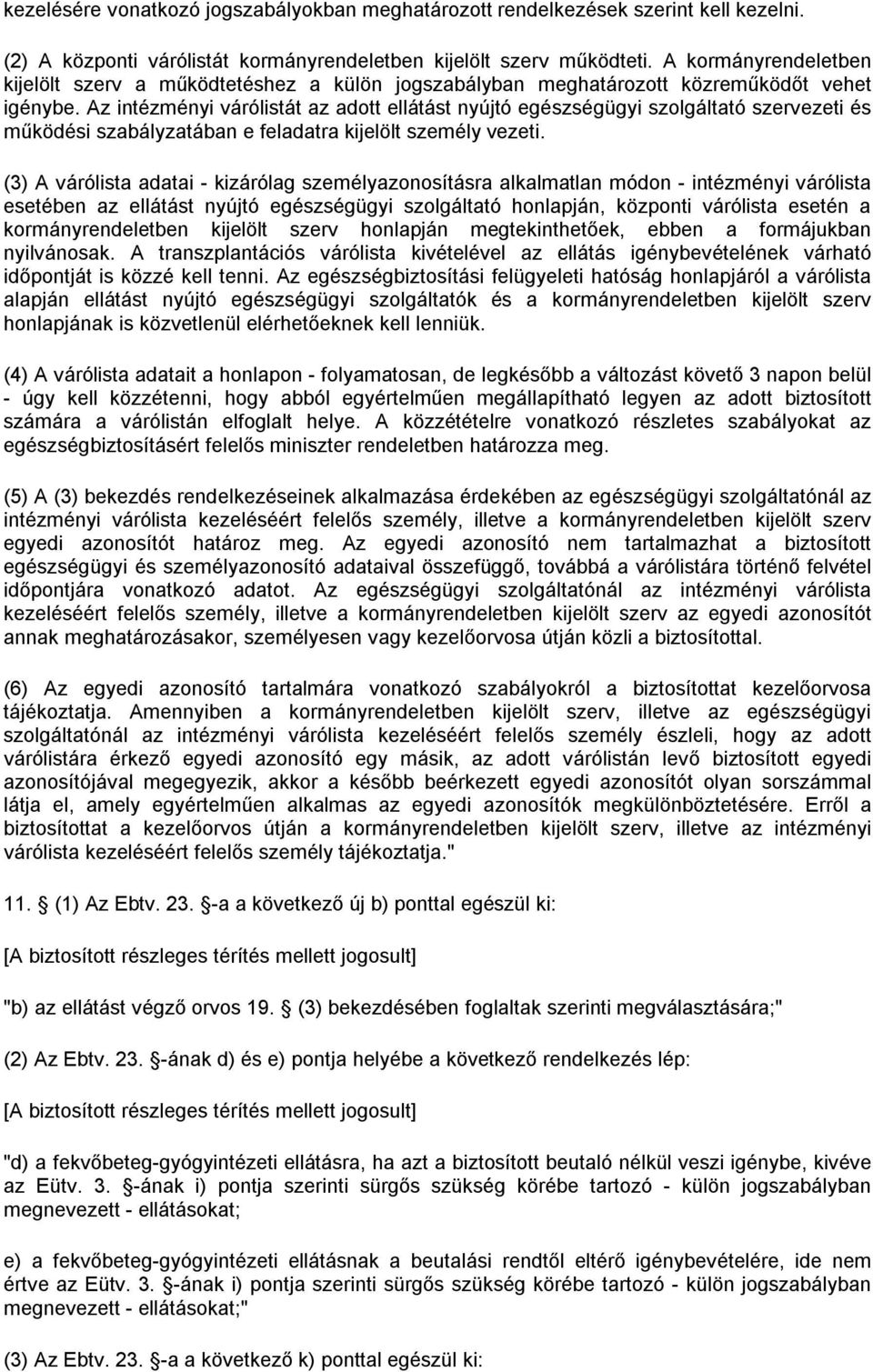 Az intézményi várólistát az adott ellátást nyújtó egészségügyi szolgáltató szervezeti és működési szabályzatában e feladatra kijelölt személy vezeti.