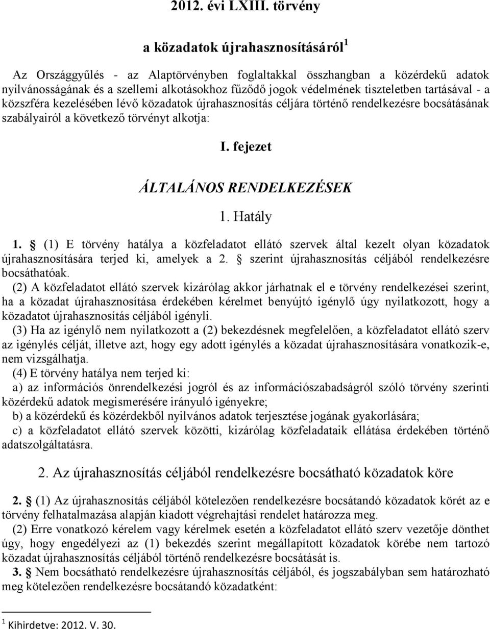 tiszteletben tartásával - a közszféra kezelésében lévő közadatok újrahasznosítás céljára történő rendelkezésre bocsátásának szabályairól a következő törvényt alkotja: I.