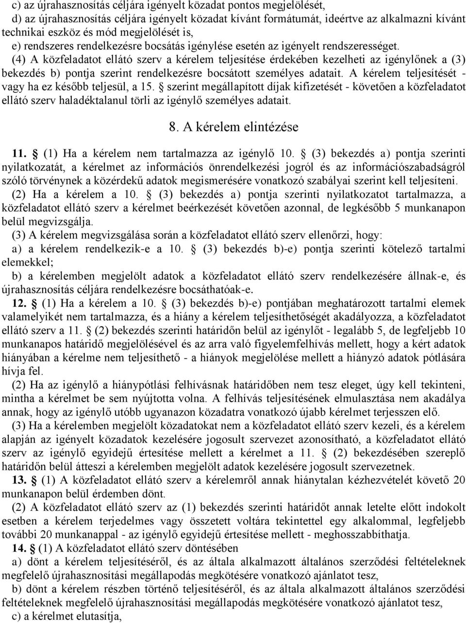 (4) A közfeladatot ellátó szerv a kérelem teljesítése érdekében kezelheti az igénylőnek a (3) bekezdés b) pontja szerint rendelkezésre bocsátott személyes adatait.
