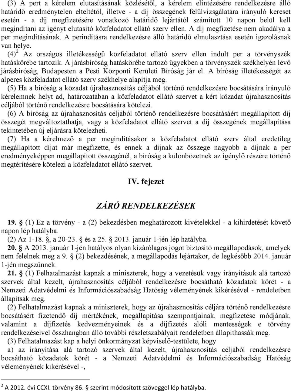 A perindításra rendelkezésre álló határidő elmulasztása esetén igazolásnak van helye. (4) 2 Az országos illetékességű közfeladatot ellátó szerv ellen indult per a törvényszék hatáskörébe tartozik.