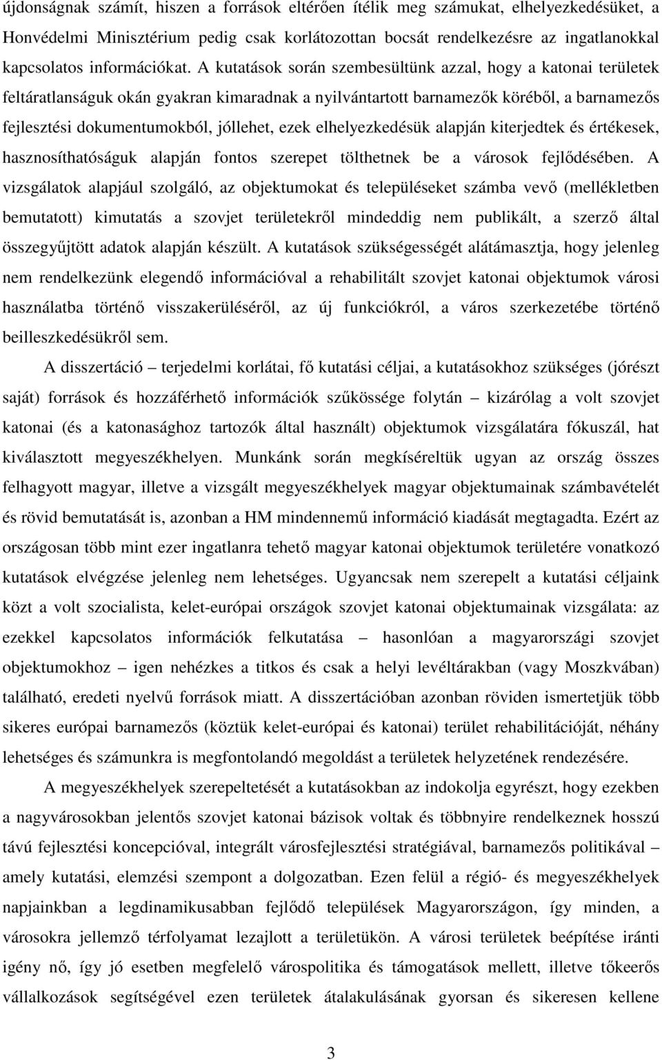 A kutatások során szembesültünk azzal, hogy a katonai területek feltáratlanságuk okán gyakran kimaradnak a nyilvántartott barnamezők köréből, a barnamezős fejlesztési dokumentumokból, jóllehet, ezek