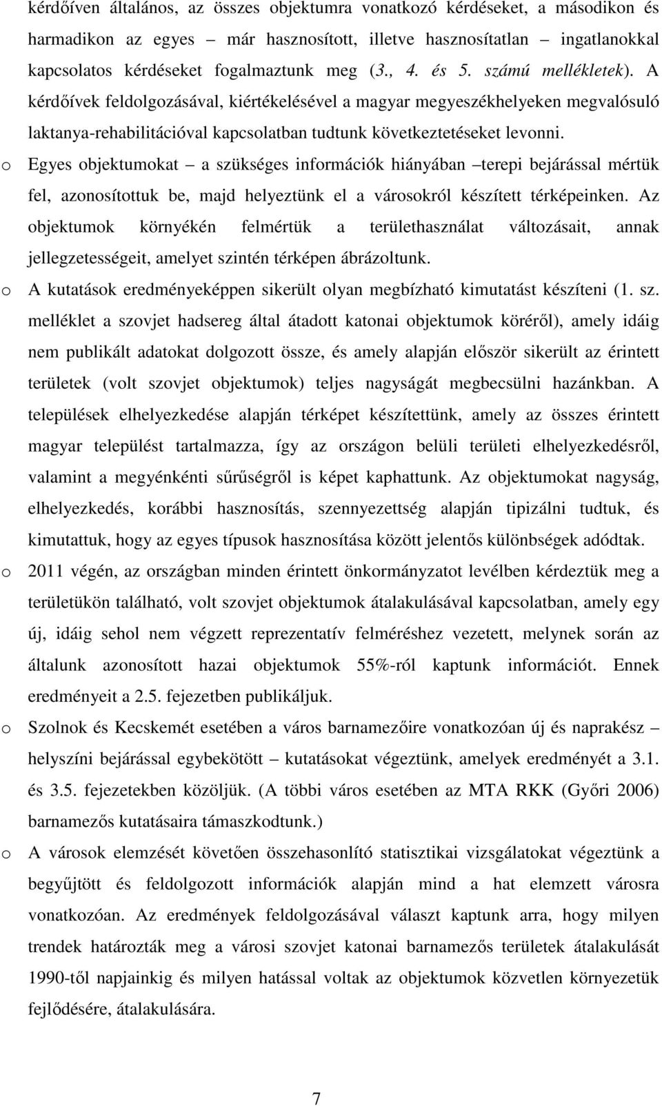 o Egyes objektumokat a szükséges információk hiányában terepi bejárással mértük fel, azonosítottuk be, majd helyeztünk el a városokról készített térképeinken.