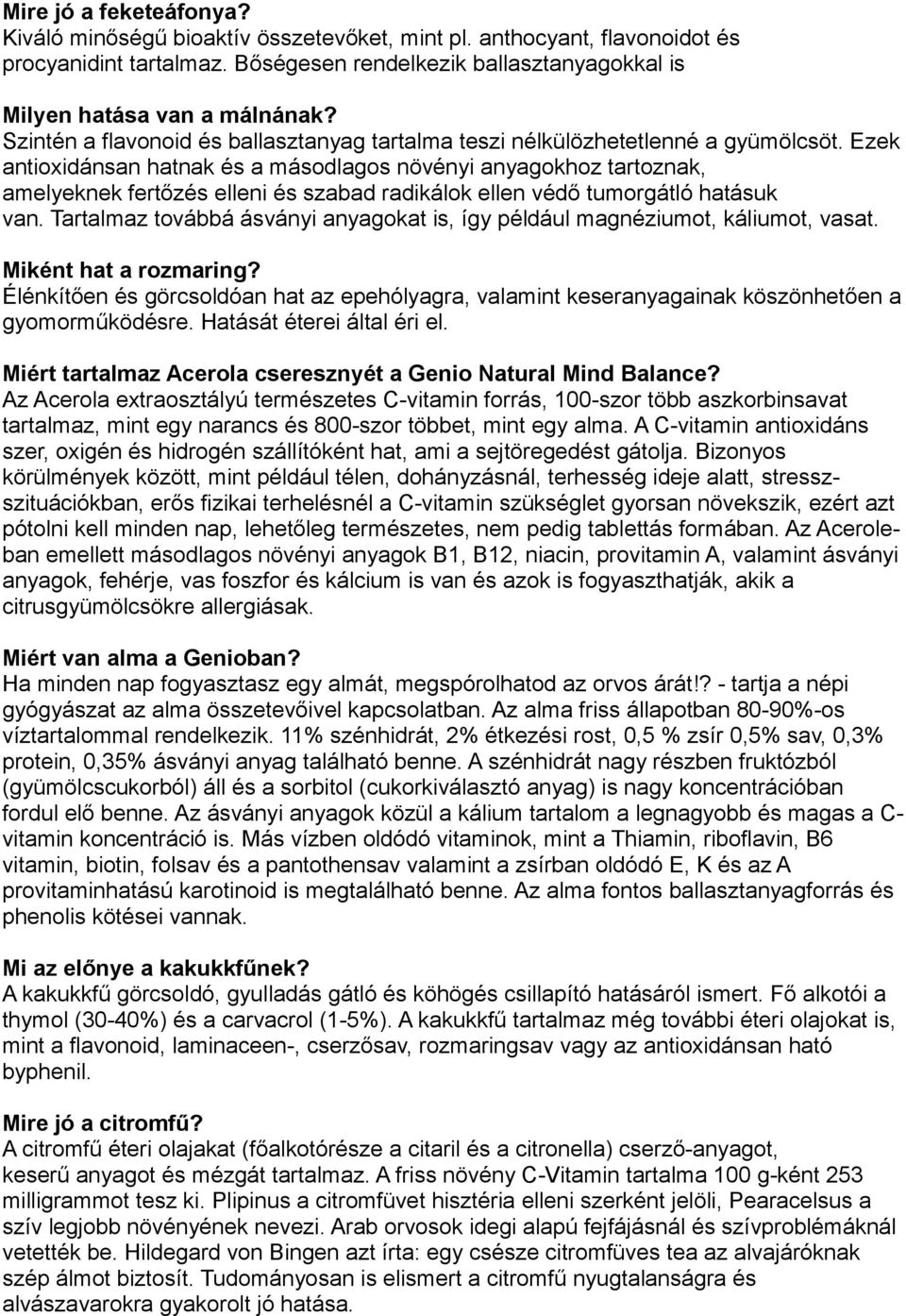 Ezek antioxidánsan hatnak és a másodlagos növényi anyagokhoz tartoznak, amelyeknek fertőzés elleni és szabad radikálok ellen védő tumorgátló hatásuk van.