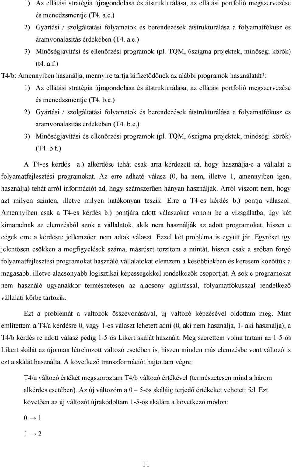 TQM, 6szigma projektek, minőségi körök) (t4. a.f.) T4/b: Amennyiben használja, mennyire tartja kifizetődőnek az alábbi programok használatát?