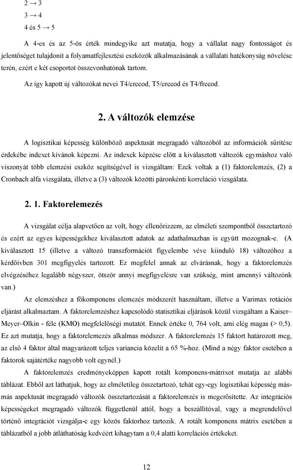 A változók elemzése A logisztikai képesség különböző aspektusát megragadó változóból az információk sűrítése érdekébe indexet kívánok képezni.