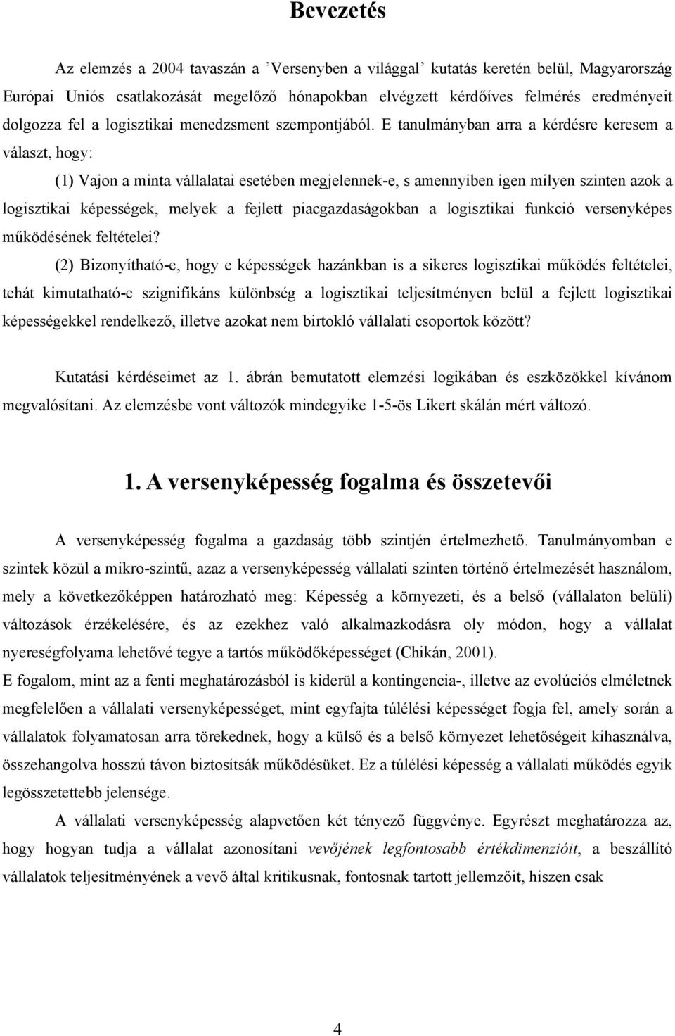 E tanulmányban arra a kérdésre keresem a választ, hogy: (1) Vajon a minta vállalatai esetében megjelennek-e, s amennyiben igen milyen szinten azok a logisztikai képességek, melyek a fejlett