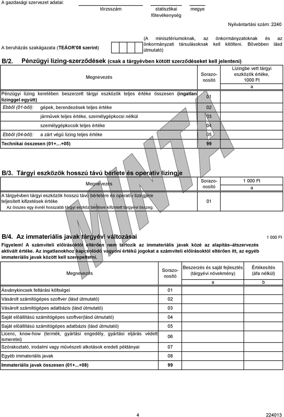 gépek, berendezések teljes értéke 02 járművek teljes értéke, személygépkocsi nélkül 03 személygépkocsik teljes értéke 04 Ebből (04-ből): zárt végű lízing teljes értéke Lízingbe vett tárgyi eszközök