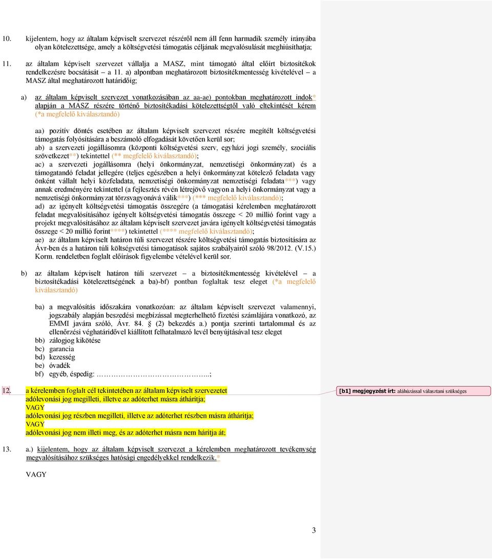 a) alpontban meghatározott biztosítékmentesség kivételével a MASZ által meghatározott határidőig; a) az általam képviselt szervezet vonatkozásában az aa-ae) pontokban meghatározott indok* alapján a