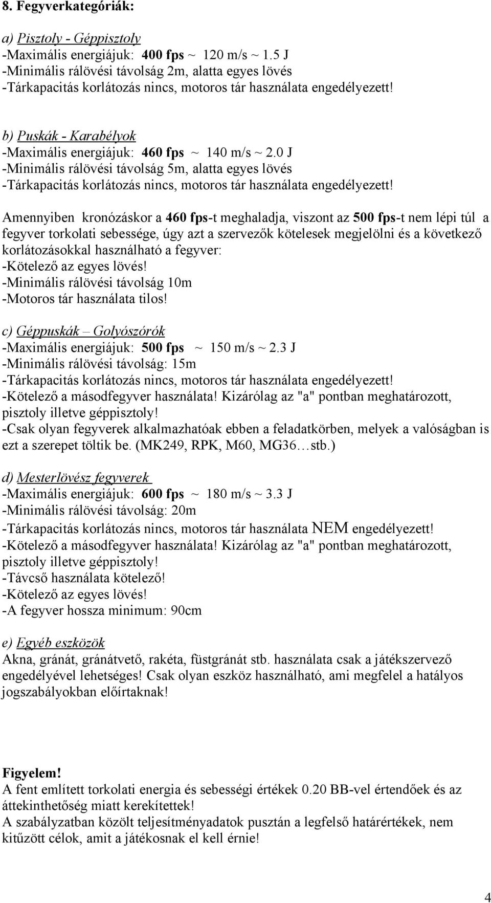 0 J -Minimális rálövési távolság 5m, alatta egyes lövés -Tárkapacitás korlátozás nincs, motoros tár használata engedélyezett!