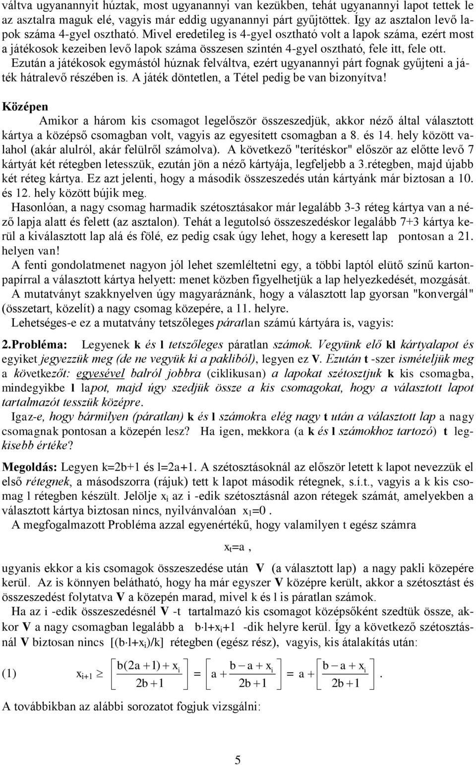 Mivel eredetileg is 4-gyel osztható volt a lapok száma, ezért most a játékosok kezeiben levő lapok száma összesen szintén 4-gyel osztható, fele itt, fele ott.