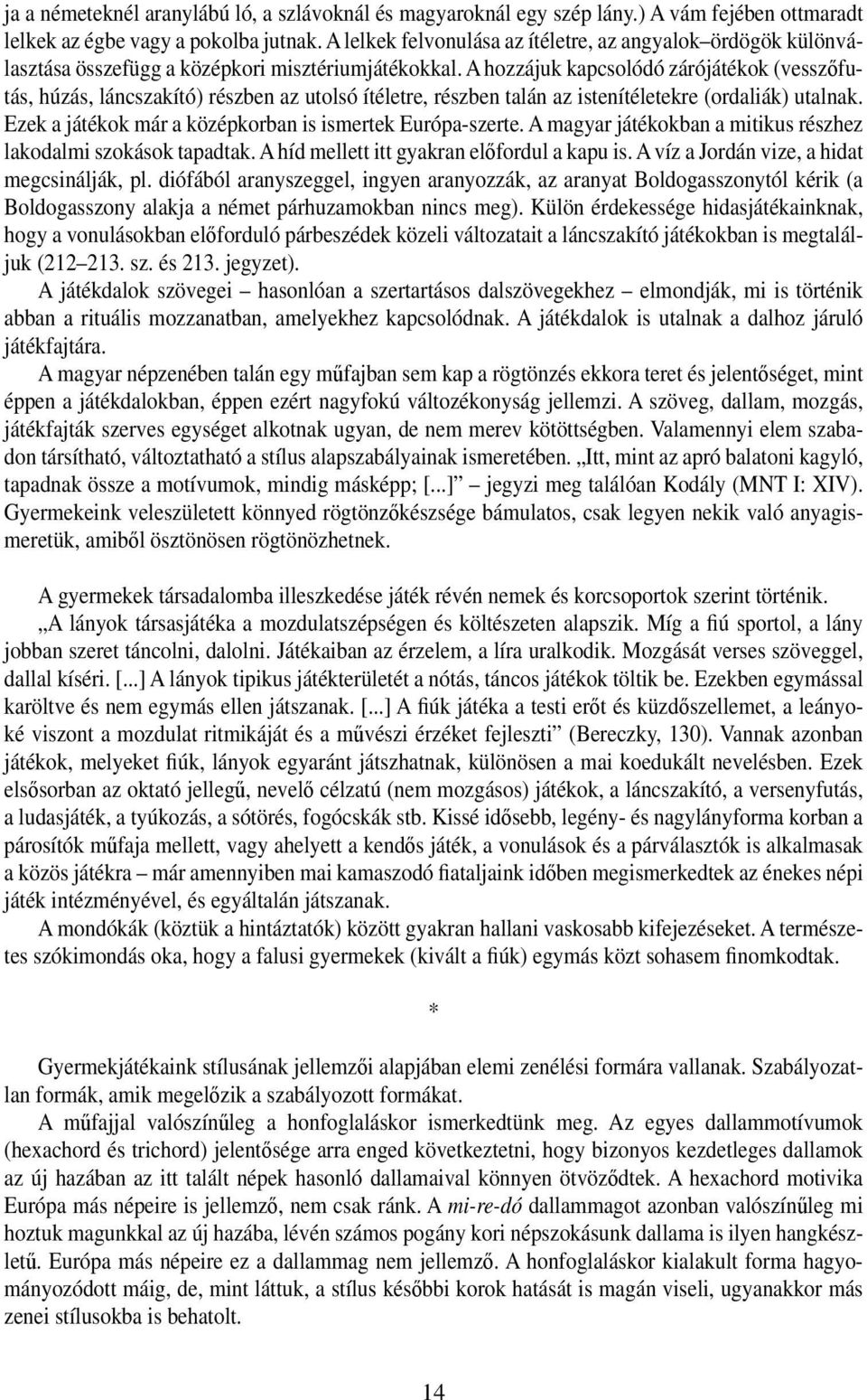 A hozzájuk kapcsolódó zárójátékok (vesszőfutás, húzás, láncszakító) részben az utolsó ítéletre, részben talán az istenítéletekre (ordaliák) utalnak.