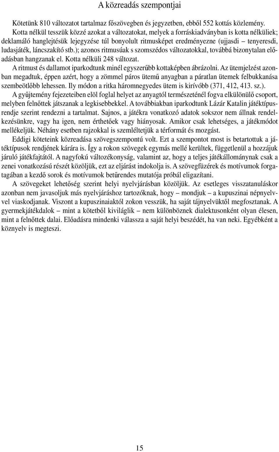 ludasjáték, láncszakító stb.); azonos ritmusúak s szomszédos változatokkal, továbbá bizonytalan előadásban hangzanak el. Kotta nélküli 248 változat.