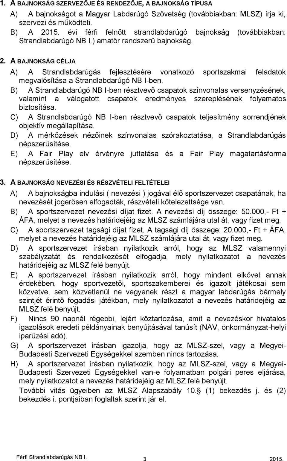 A BAJNOKSÁG CÉLJA A) A Strandlabdarúgás fejlesztésére vonatkozó sportszakmai feladatok megvalósítása a Strandlabdarúgó NB I-ben.