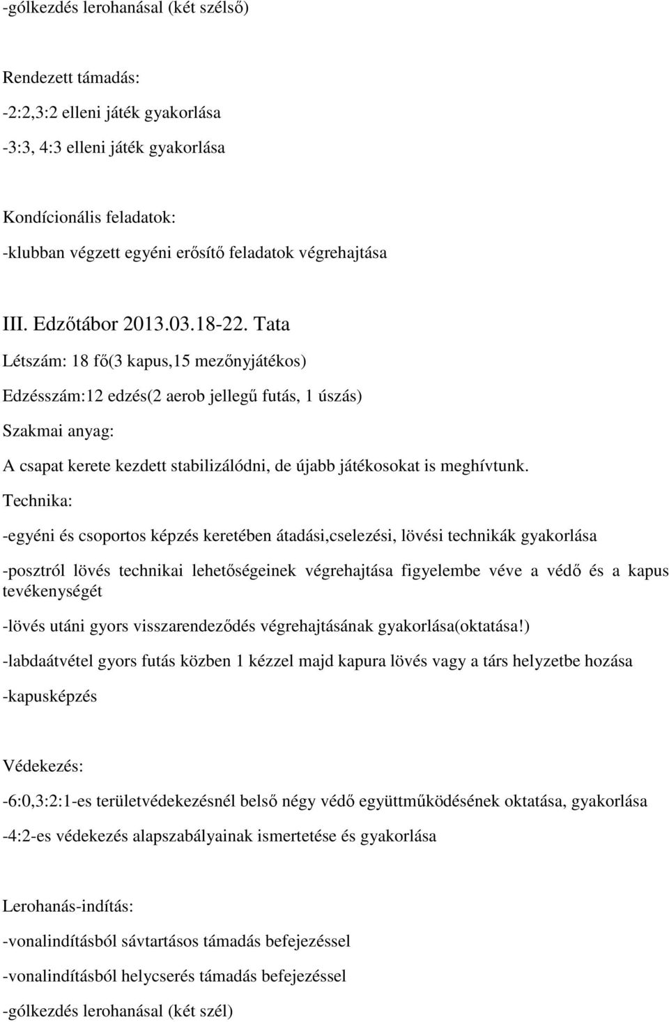 Tata Létszám: 18 fő(3 kapus,15 mezőnyjátékos) Edzésszám:12 edzés(2 aerob jellegű futás, 1 úszás) Szakmai anyag: A csapat kerete kezdett stabilizálódni, de újabb játékosokat is meghívtunk.