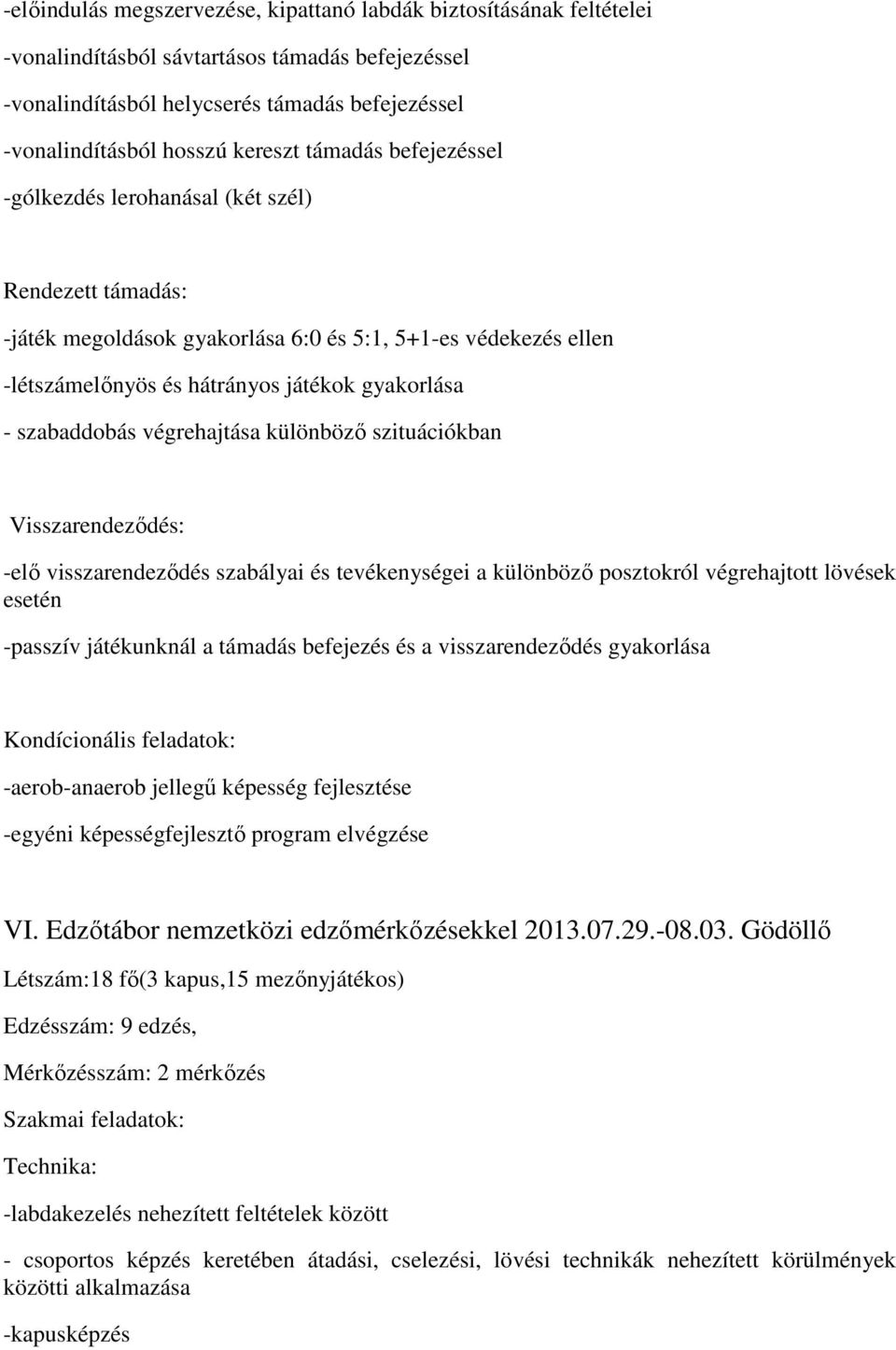 szabaddobás végrehajtása különböző szituációkban Visszarendeződés: -elő visszarendeződés szabályai és tevékenységei a különböző posztokról végrehajtott lövések esetén -passzív játékunknál a támadás