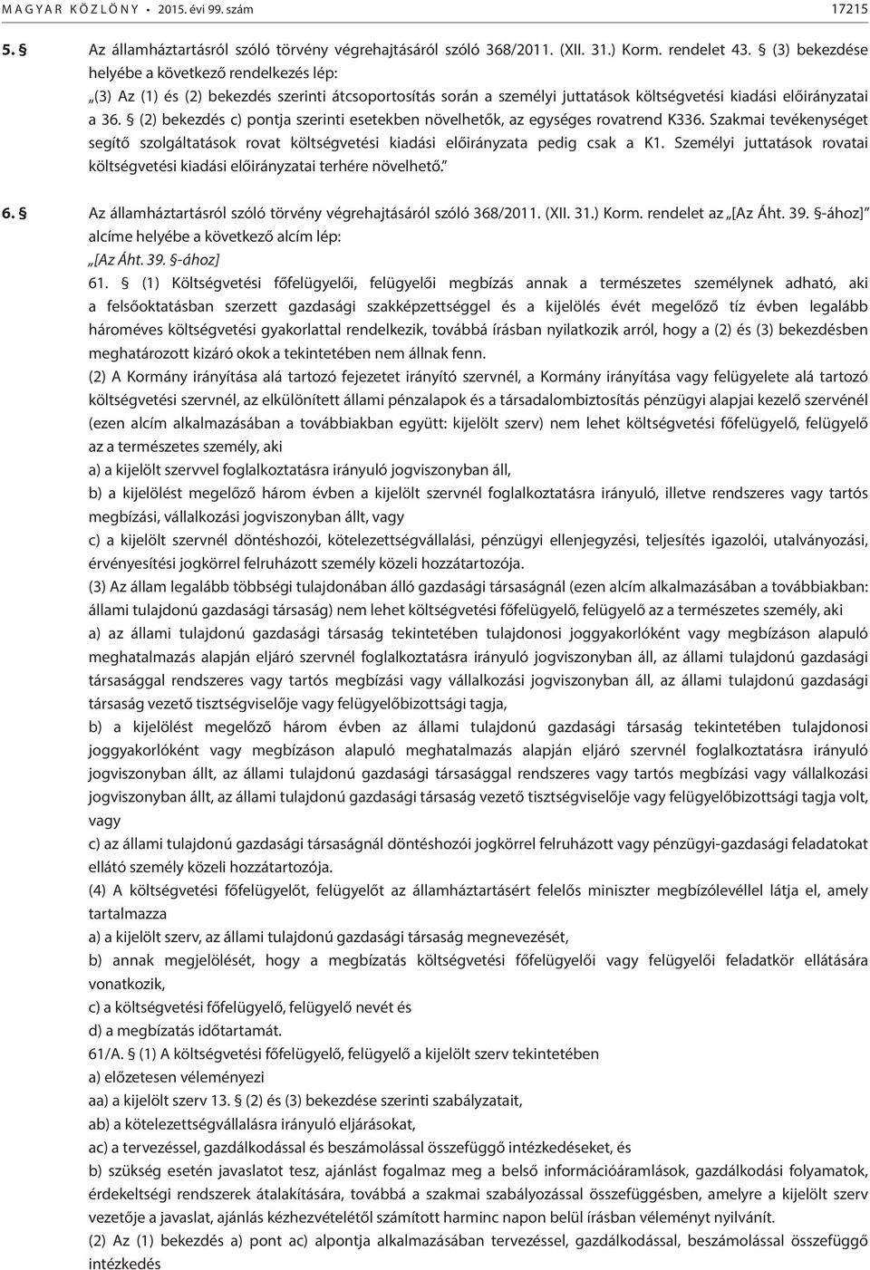 (2) bekezdés c) pontja szerinti esetekben növelhetők, az egységes rovatrend K336. Szakmai tevékenységet segítő szolgáltatások rovat költségvetési kiadási előirányzata pedig csak a K1.