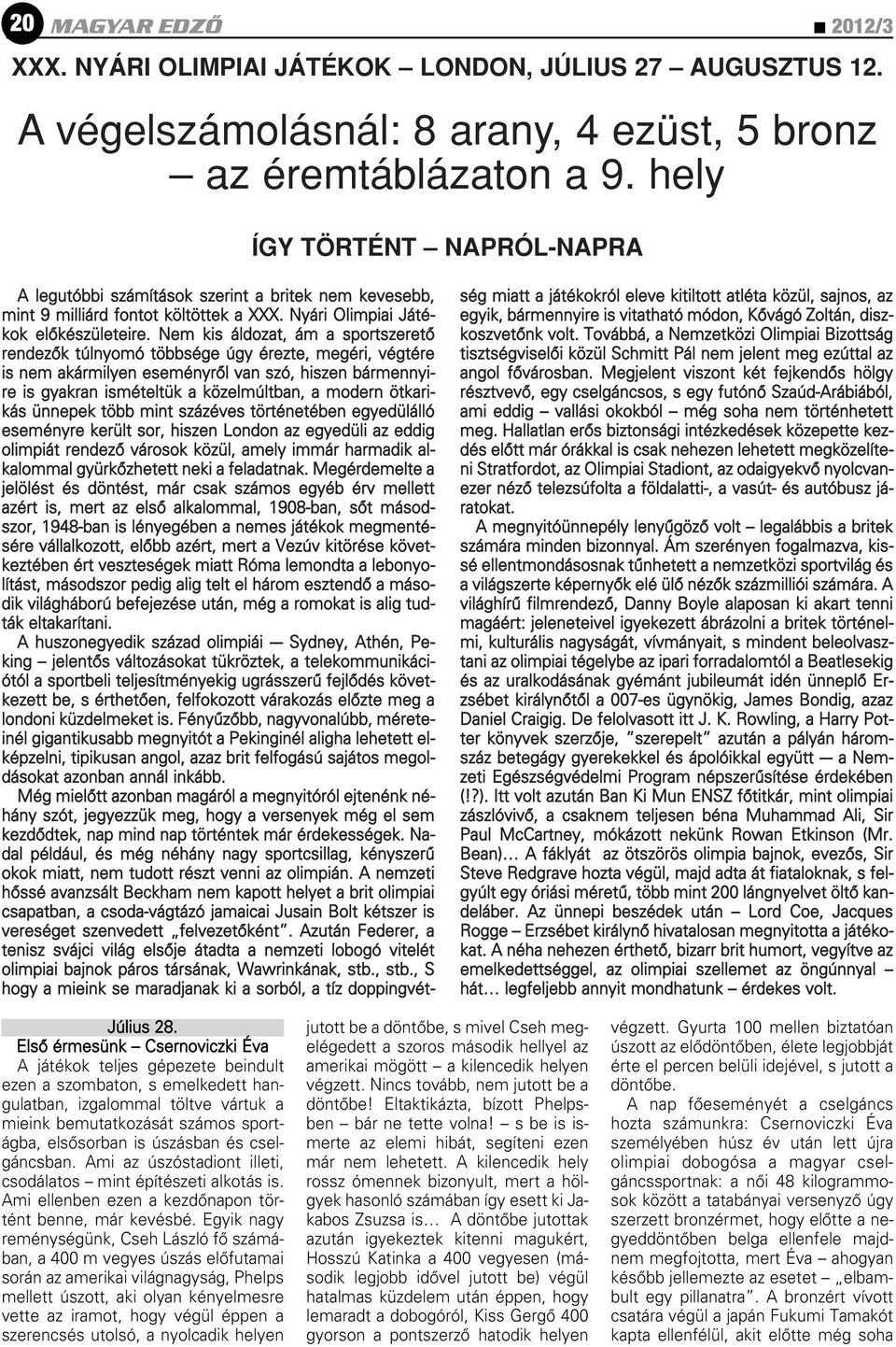 Nem kis áldozat, ám a sportszeretô rendezôk túlnyomó többsége úgy érezte, megéri, végtére is nem akármilyen eseményrôl van szó, hiszen bármennyire is gyakran ismételtük a közelmúltban, a modern