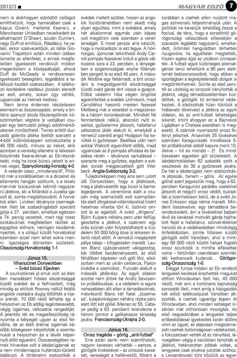 Ráadásul, ha valaki, akkor szakvezetôjük, az itáliai Giovanni Trapattoni aztán minden ízében ismerte az ellenfelet, s ennek megfelelôen igyekezett rendkívüli módon megerôsíteni a középpályáját, ahová