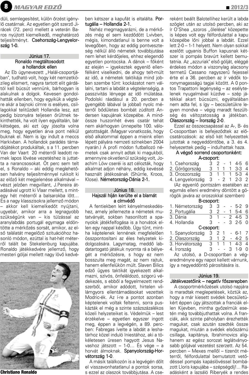 Ronaldo megtáltosodott a hollandok ellen Az Eb úgynevezett Halál-csoportjában", tudható volt, hogy két nemzetközileg elismert, nagyra tartott elit gárdától kell búcsút vennünk, bárhogyan is alakulnak