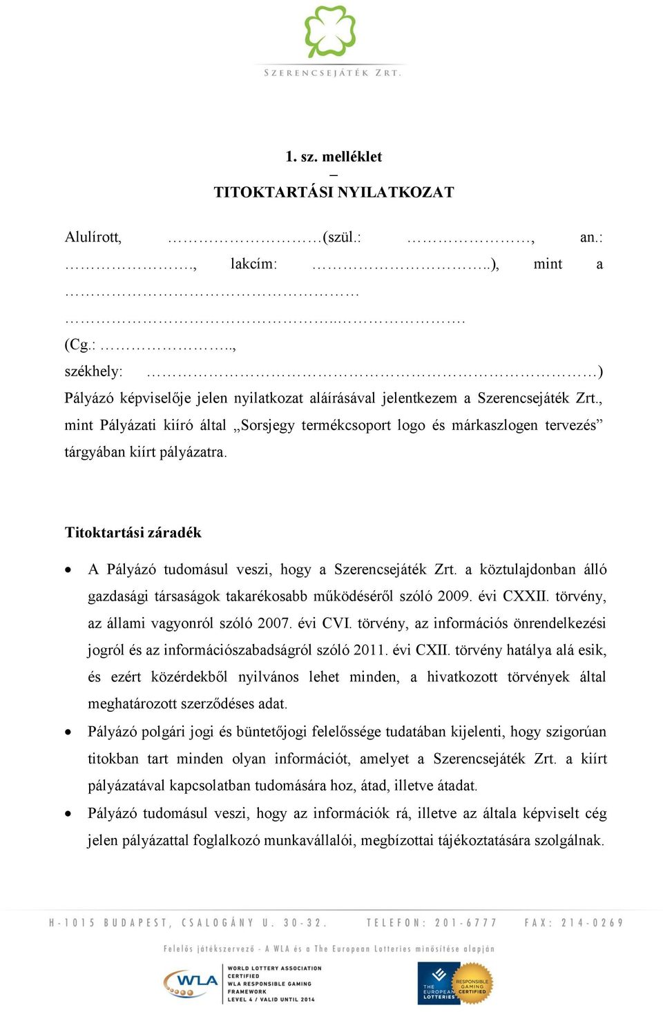 a köztulajdonban álló gazdasági társaságok takarékosabb működéséről szóló 2009. évi CXXII. törvény, az állami vagyonról szóló 2007. évi CVI.