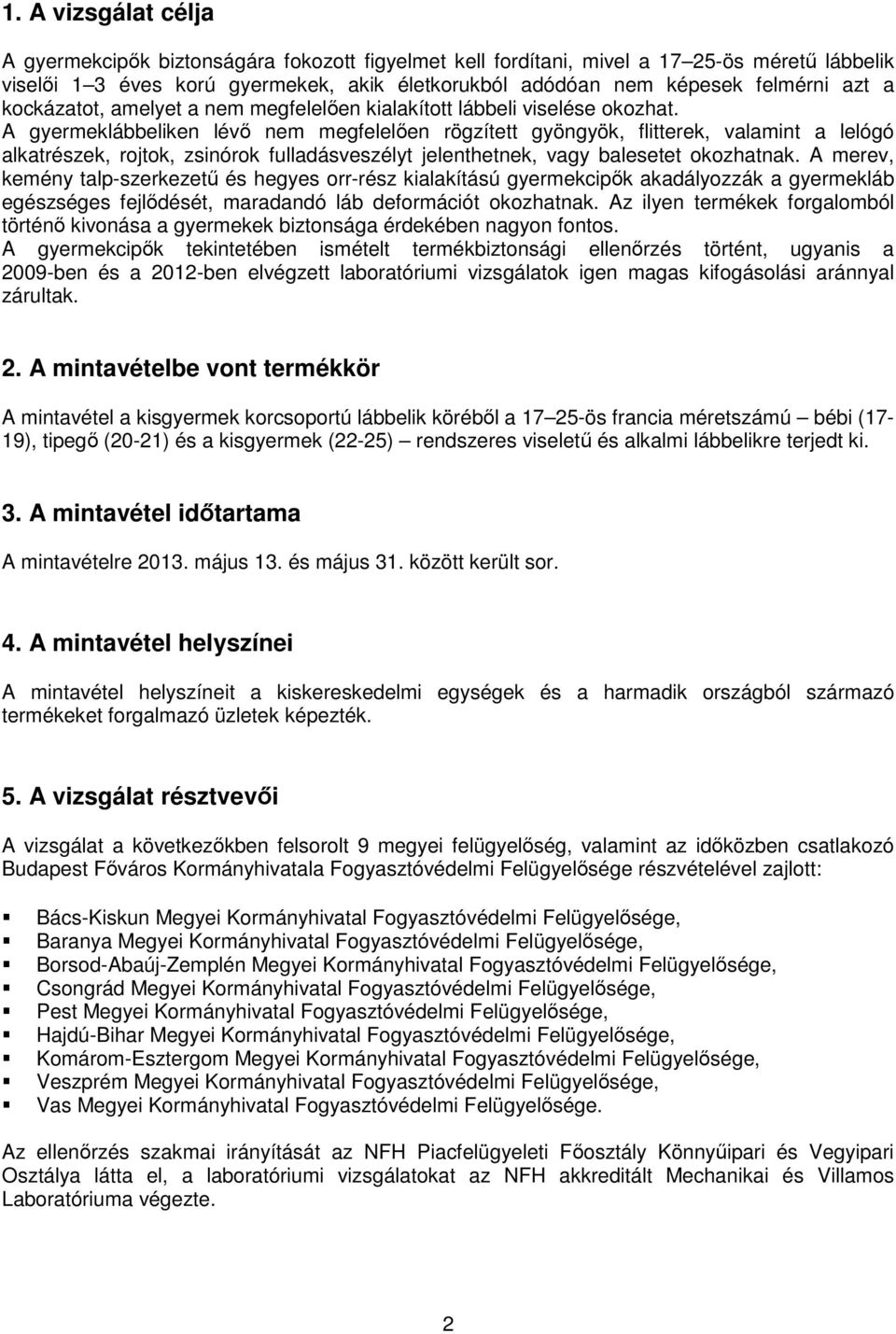 A gyermeklábbeliken lévő nem megfelelően rögzített gyöngyök, flitterek, valamint a lelógó alkatrészek, rojtok, zsinórok fulladásveszélyt jelenthetnek, vagy balesetet okozhatnak.