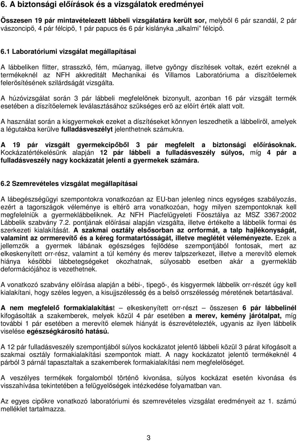 1 Laboratóriumi vizsgálat megállapításai A lábbeliken flitter, strasszkő, fém, műanyag, illetve gyöngy díszítések voltak, ezért ezeknél a termékeknél az NFH akkreditált Mechanikai és Villamos